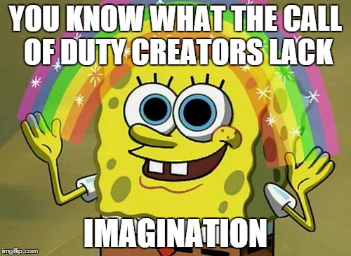 Imagination Spongebob Meme | YOU KNOW WHAT THE CALL OF DUTY CREATORS LACK IMAGINATION | image tagged in memes,imagination spongebob | made w/ Imgflip meme maker