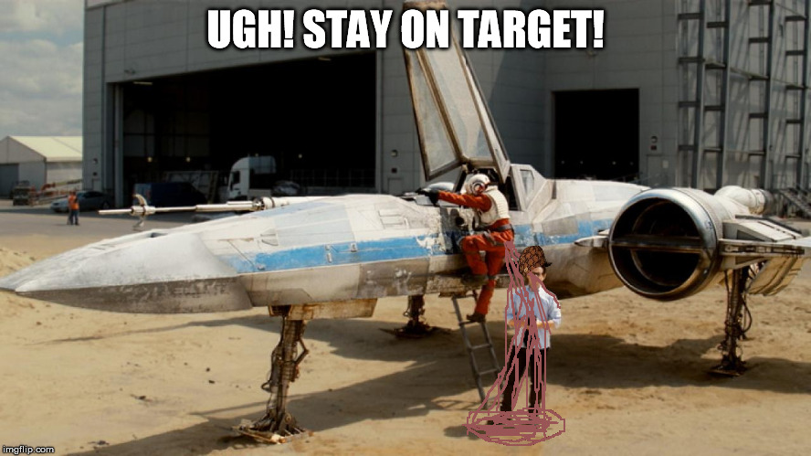 UGH! STAY ON TARGET! | image tagged in jj x wing fanfucker ii,scumbag | made w/ Imgflip meme maker