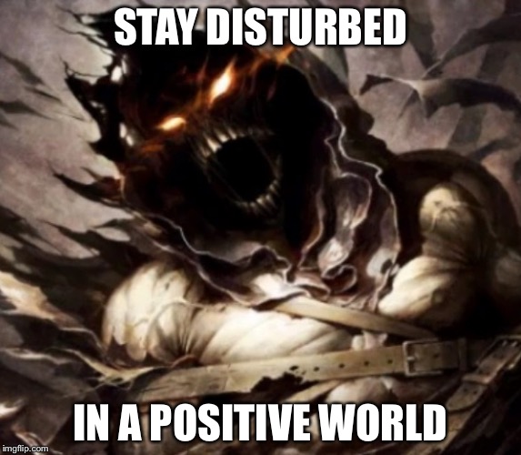 STAY DISTURBED IN A POSITIVE WORLD | made w/ Imgflip meme maker