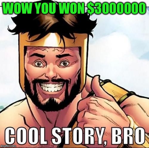 Cool Story Bro | WOW YOU WON $3000000 | image tagged in memes,cool story bro | made w/ Imgflip meme maker