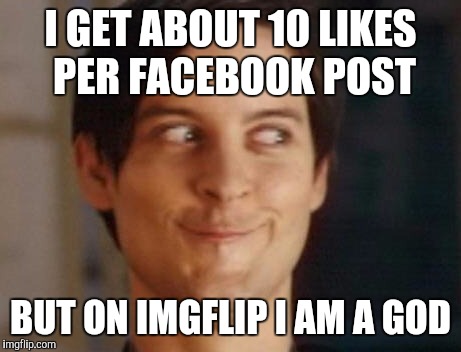 Secret identity.  | I GET ABOUT 10 LIKES PER FACEBOOK POST BUT ON IMGFLIP I AM A GOD | image tagged in memes,spiderman peter parker | made w/ Imgflip meme maker