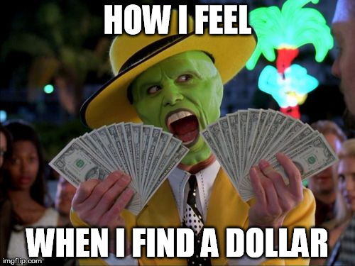 Money Money | HOW I FEEL WHEN I FIND A DOLLAR | image tagged in memes,money money | made w/ Imgflip meme maker