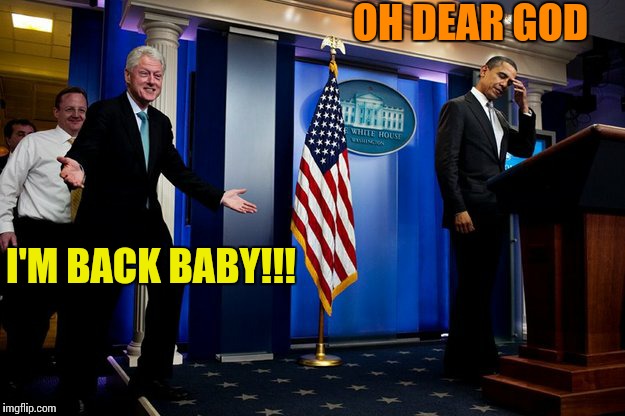 I'm back!! | I'M BACK BABY!!! OH DEAR GOD | image tagged in political | made w/ Imgflip meme maker