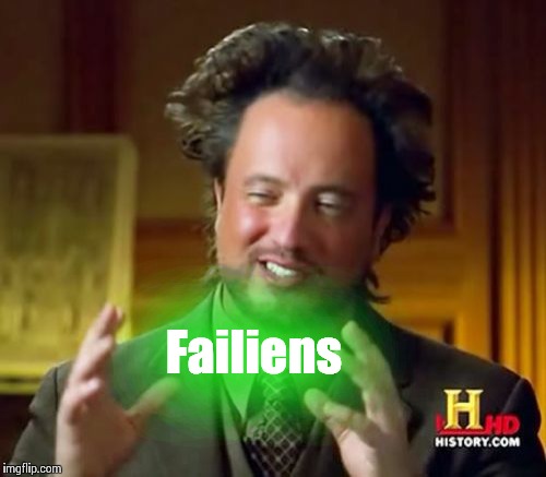 Ancient Aliens Meme | Failiens | image tagged in memes,ancient aliens | made w/ Imgflip meme maker
