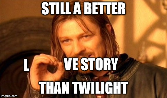 One Does Not Simply Meme | STILL A BETTER THAN TWILIGHT VE STORY L | image tagged in memes,one does not simply | made w/ Imgflip meme maker