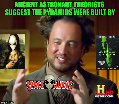 Ancient Aliens | ANCIENT ASTRONAUT THEORISTS SUGGEST THE PYRAMIDS WERE BUILT BY | image tagged in memes,ancient aliens | made w/ Imgflip meme maker