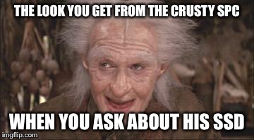 Princess Bride Miracle Max | THE LOOK YOU GET FROM THE CRUSTY SPC WHEN YOU ASK ABOUT HIS SSD | image tagged in princess bride miracle max | made w/ Imgflip meme maker
