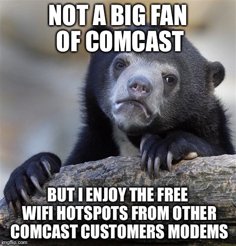 Confession Bear Meme | NOT A BIG FAN OF COMCAST BUT I ENJOY THE FREE WIFI HOTSPOTS FROM OTHER COMCAST CUSTOMERS MODEMS | image tagged in memes,confession bear | made w/ Imgflip meme maker