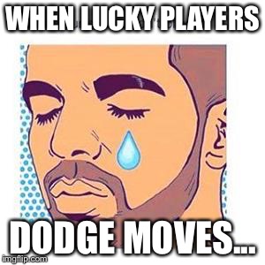 WHEN LUCKY PLAYERS DODGE MOVES... | image tagged in blunder777 | made w/ Imgflip meme maker