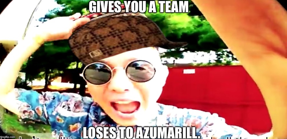 BassLordCTC | GIVES YOU A TEAM LOSES TO AZUMARILL. | image tagged in basslord,ctc,heatahfajita,jesi,azuslayer | made w/ Imgflip meme maker