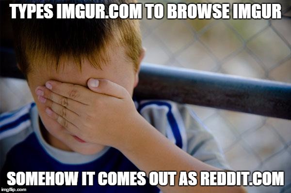 Confession Kid | TYPES IMGUR.COM TO BROWSE IMGUR SOMEHOW IT COMES OUT AS REDDIT.COM | image tagged in memes,confession kid | made w/ Imgflip meme maker