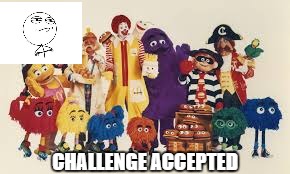 mcdonalds | CHALLENGE ACCEPTED | image tagged in mcdonalds | made w/ Imgflip meme maker