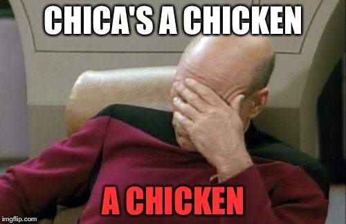 Captain Picard Facepalm Meme | CHICA'S A CHICKEN A CHICKEN | image tagged in memes,captain picard facepalm | made w/ Imgflip meme maker