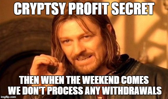 One Does Not Simply Meme | CRYPTSY PROFIT SECRET THEN WHEN THE WEEKEND COMES WE DON'T PROCESS ANY WITHDRAWALS | image tagged in memes,one does not simply | made w/ Imgflip meme maker