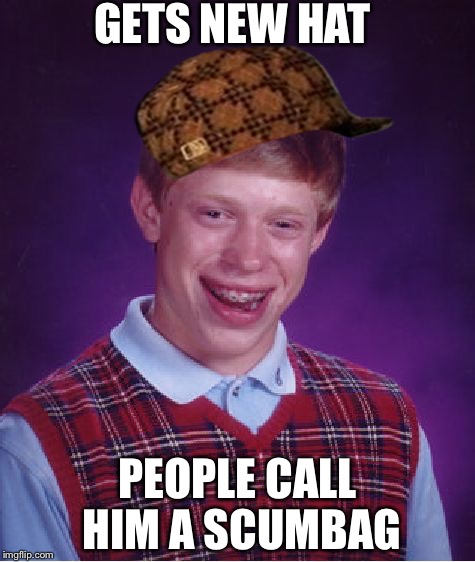 Bad Luck Brian Meme | GETS NEW HAT PEOPLE CALL HIM A SCUMBAG | image tagged in memes,bad luck brian,scumbag | made w/ Imgflip meme maker
