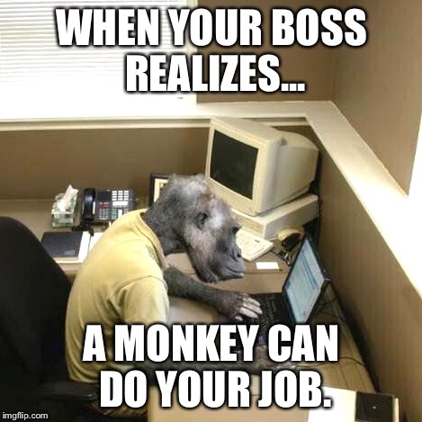 Monkey Business | WHEN YOUR BOSS REALIZES... A MONKEY CAN DO YOUR JOB. | image tagged in memes,monkey business | made w/ Imgflip meme maker