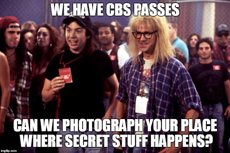 WE HAVE CBS PASSES CAN WE PHOTOGRAPH YOUR PLACE WHERE SECRET STUFF HAPPENS? | image tagged in cbs,media,passes,wayne's world | made w/ Imgflip meme maker