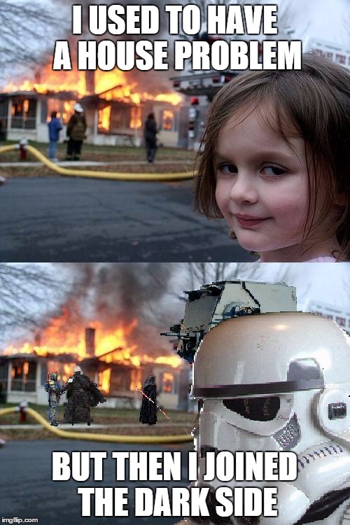 It was a Darkside Job | I USED TO HAVE A HOUSE PROBLEM BUT THEN I JOINED THE DARK SIDE | image tagged in it was a darkside job | made w/ Imgflip meme maker