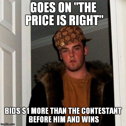 Scumbag Steve...come on down! You're the next contestant on "The Price is Right" | GOES ON "THE PRICE IS RIGHT" BIDS $1 MORE THAN THE CONTESTANT BEFORE HIM AND WINS | image tagged in memes,scumbag steve,the price is right | made w/ Imgflip meme maker
