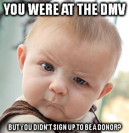 Skeptical Baby Meme | YOU WERE AT THE DMV BUT YOU DIDN'T SIGN UP TO BE A DONOR? | image tagged in memes,skeptical baby | made w/ Imgflip meme maker
