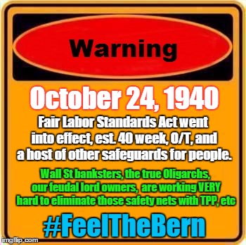 Warning Sign | October 24, 1940 Fair Labor Standards Act went into effect, est. 40 week, O/T, and a host of other safeguards for people. Wall St banksters, | image tagged in memes,warning sign | made w/ Imgflip meme maker