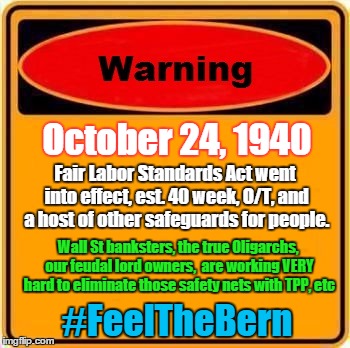 Warning Sign Meme | October 24, 1940 Fair Labor Standards Act went into effect, est. 40 week, O/T, and a host of other safeguards for people. Wall St banksters, | image tagged in memes,warning sign | made w/ Imgflip meme maker