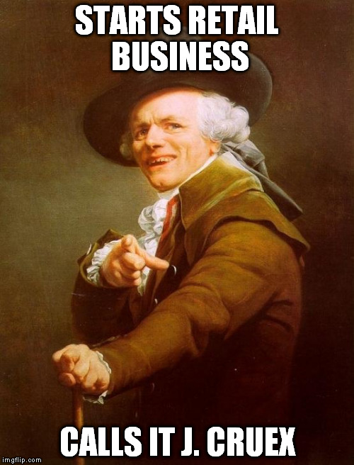 Joseph Ducreux Meme | STARTS RETAIL BUSINESS CALLS IT J. CRUEX | image tagged in memes,joseph ducreux | made w/ Imgflip meme maker