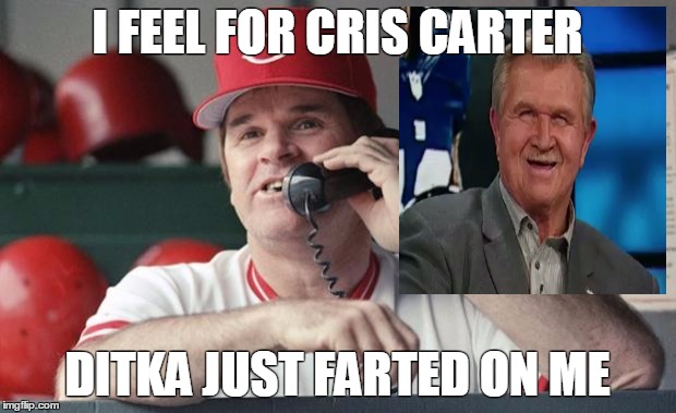 Pete Rose | I FEEL FOR CRIS CARTER DITKA JUST FARTED ON ME | image tagged in pete rose | made w/ Imgflip meme maker