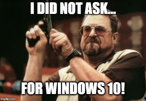 Am I The Only One Around Here Meme | I DID NOT ASK... FOR WINDOWS 10! | image tagged in memes,am i the only one around here | made w/ Imgflip meme maker