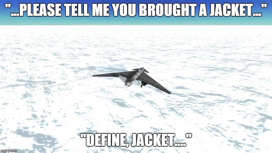 "...PLEASE TELL ME YOU BROUGHT A JACKET..." "DEFINE, JACKET...." | image tagged in memes,ksp,jacket,anctartica,cold | made w/ Imgflip meme maker