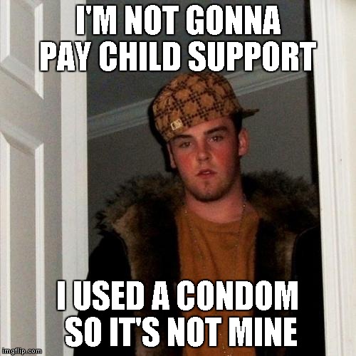 Scumbag Steve Meme | I'M NOT GONNA PAY CHILD SUPPORT I USED A CONDOM SO IT'S NOT MINE | image tagged in memes,scumbag steve | made w/ Imgflip meme maker