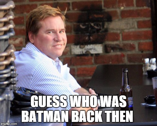 Fat Val Kilmer Meme | GUESS WHO WAS BATMAN BACK THEN | image tagged in memes,fat val kilmer | made w/ Imgflip meme maker