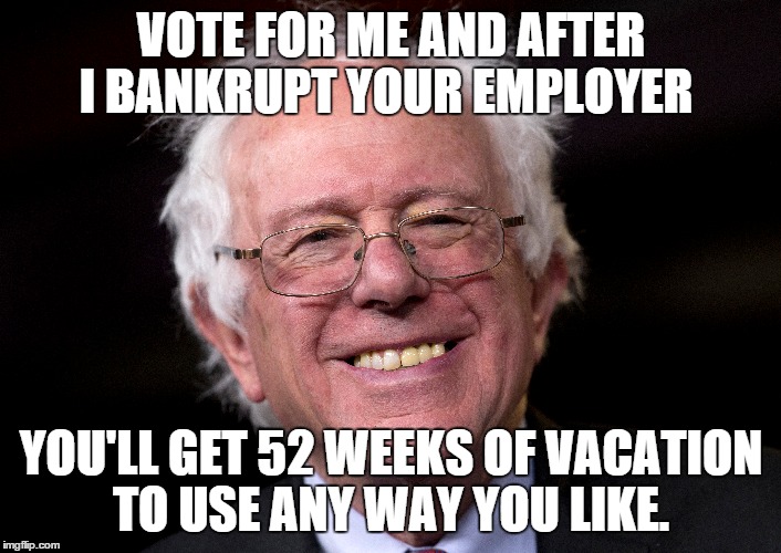 VOTE FOR ME AND AFTER I BANKRUPT YOUR EMPLOYER YOU'LL GET 52 WEEKS OF VACATION TO USE ANY WAY YOU LIKE. | made w/ Imgflip meme maker