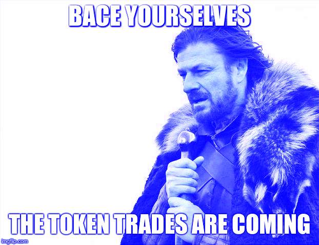 Brace Yourselves X is Coming Meme | BACE YOURSELVES THE TOKEN TRADES ARE COMING | image tagged in memes,brace yourselves x is coming | made w/ Imgflip meme maker