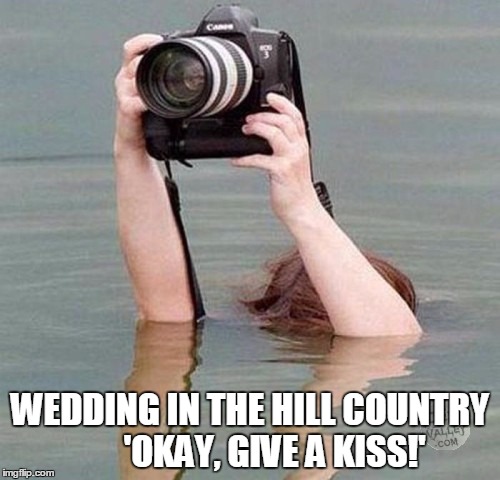 WEDDING IN THE HILL COUNTRY       'OKAY, GIVE A KISS!' | image tagged in wedding | made w/ Imgflip meme maker