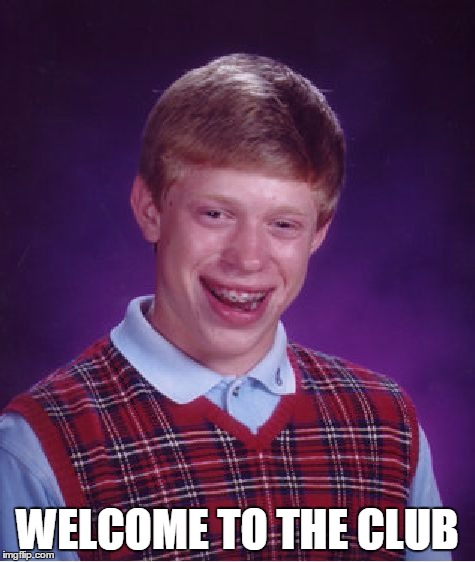 Bad Luck Brian Meme | WELCOME TO THE CLUB | image tagged in memes,bad luck brian | made w/ Imgflip meme maker