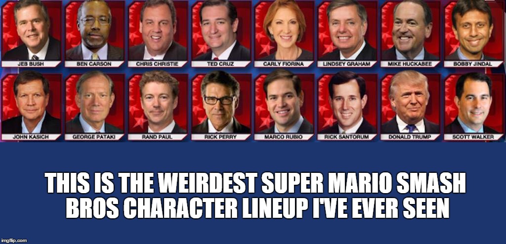 NOW SMASH! | THIS IS THE WEIRDEST SUPER MARIO SMASH BROS CHARACTER LINEUP I'VE EVER SEEN | image tagged in election 2016 | made w/ Imgflip meme maker