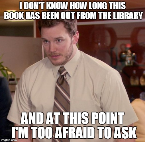 Afraid To Ask Andy Meme | I DON'T KNOW HOW LONG THIS BOOK HAS BEEN OUT FROM THE LIBRARY AND AT THIS POINT I'M TOO AFRAID TO ASK | image tagged in memes,afraid to ask andy | made w/ Imgflip meme maker