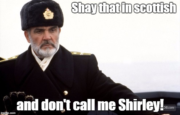 Shay that in scottish and don't call me Shirley! | made w/ Imgflip meme maker