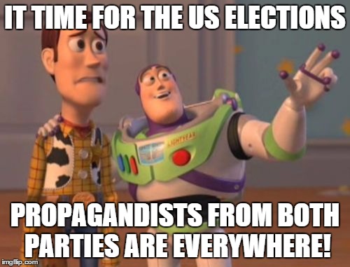 X, X Everywhere Meme | IT TIME FOR THE US ELECTIONS PROPAGANDISTS FROM BOTH PARTIES ARE EVERYWHERE! | image tagged in memes,x x everywhere | made w/ Imgflip meme maker
