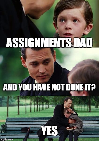 Finding Neverland | ASSIGNMENTS DAD AND YOU HAVE NOT DONE IT? YES | image tagged in memes,finding neverland | made w/ Imgflip meme maker