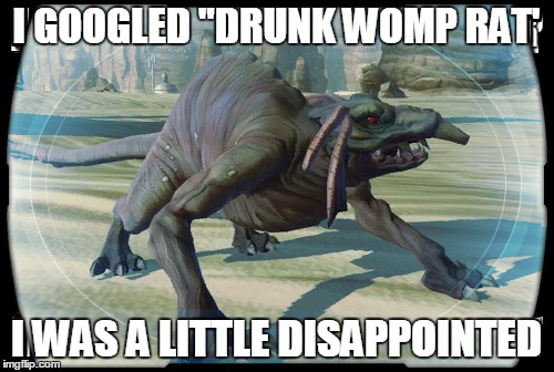 I GOOGLED "DRUNK WOMP RAT' I WAS A LITTLE DISAPPOINTED | made w/ Imgflip meme maker