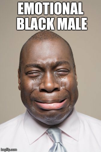 Emotional black male | EMOTIONAL BLACK MALE | image tagged in emotions,puns,wordplay | made w/ Imgflip meme maker