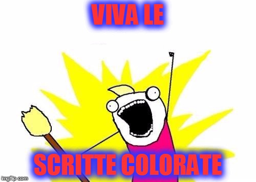 X All The Y Meme | VIVA LE SCRITTE COLORATE | image tagged in memes,x all the y | made w/ Imgflip meme maker