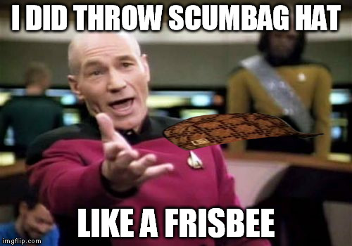 Picard Wtf | I DID THROW SCUMBAG HAT LIKE A FRISBEE | image tagged in memes,picard wtf,scumbag | made w/ Imgflip meme maker