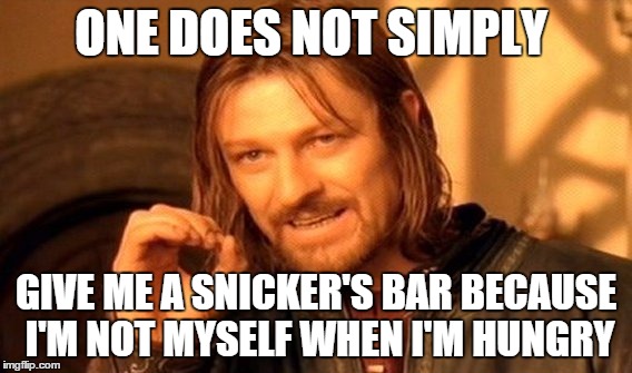 One Does Not Simply | ONE DOES NOT SIMPLY GIVE ME A SNICKER'S BAR BECAUSE I'M NOT MYSELF WHEN I'M HUNGRY | image tagged in memes,one does not simply | made w/ Imgflip meme maker