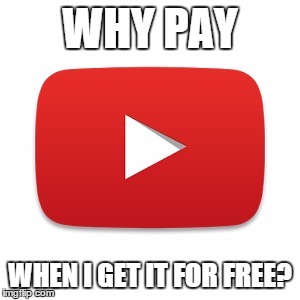Youtube | WHY PAY WHEN I GET IT FOR FREE? | image tagged in youtube | made w/ Imgflip meme maker