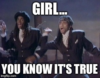 When you know you're lying | GIRL... YOU KNOW IT'S TRUE | image tagged in why you lie,girl,90's | made w/ Imgflip meme maker