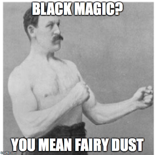 Overly Manly Man Meme | BLACK MAGIC? YOU MEAN FAIRY DUST | image tagged in memes,overly manly man | made w/ Imgflip meme maker