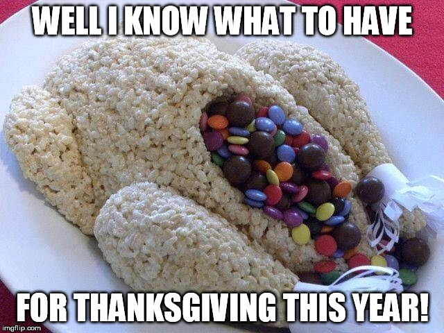 WELL I KNOW WHAT TO HAVE FOR THANKSGIVING THIS YEAR! | image tagged in candy turkey | made w/ Imgflip meme maker